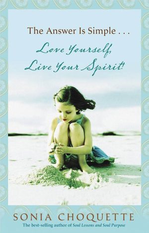 The Answer is Simple: Love Yourself Live your Spirit by Sonia Choquette